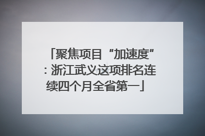 聚焦项目“加速度”：浙江武义这项排名连续四个月全省第一