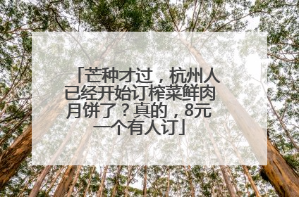芒种才过，杭州人已经开始订榨菜鲜肉月饼了？真的，8元一个有人订