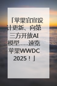 苹果官宣设计更新、向第三方开放AI模型……速览苹果WWDC2025！