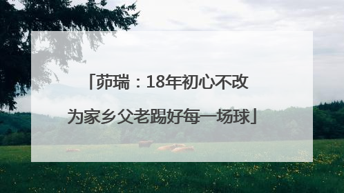 茆瑞：18年初心不改 为家乡父老踢好每一场球