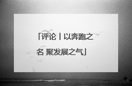 评论丨以奔跑之名 聚发展之气