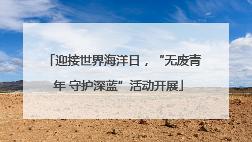 迎接世界海洋日，“无废青年 守护深蓝”活动开展
