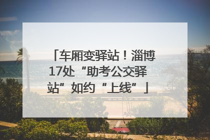 车厢变驿站！淄博17处“助考公交驿站”如约“上线”