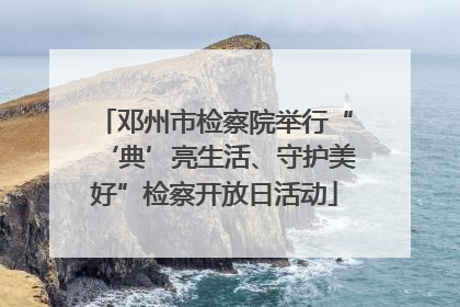 邓州市检察院举行“‘典’亮生活、守护美好”检察开放日活动