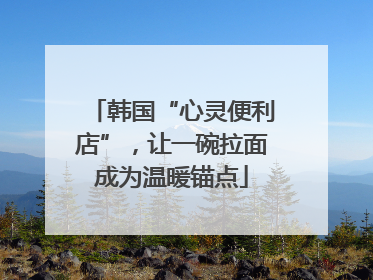 韩国“心灵便利店”，让一碗拉面成为温暖锚点