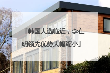 韩国大选临近，李在明领先优势大幅缩小