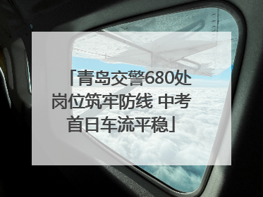 青岛交警680处岗位筑牢防线 中考首日车流平稳