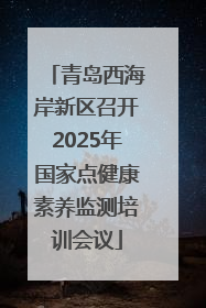 青岛西海岸新区召开2025年国家点健康素养监测培训会议