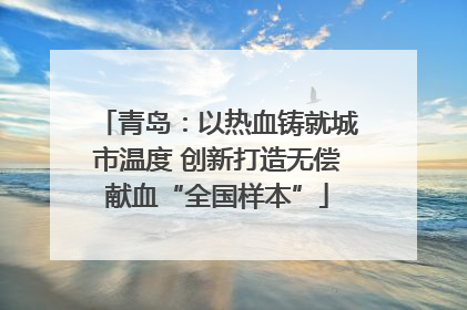 青岛：以热血铸就城市温度 创新打造无偿献血“全国样本”