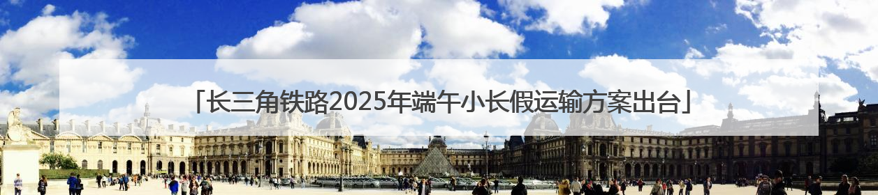 长三角铁路2025年端午小长假运输方案出台
