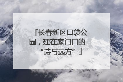 长春新区口袋公园，建在家门口的“诗与远方”