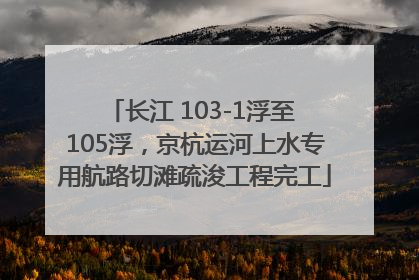 长江 103-1浮至 105浮，京杭运河上水专用航路切滩疏浚工程完工