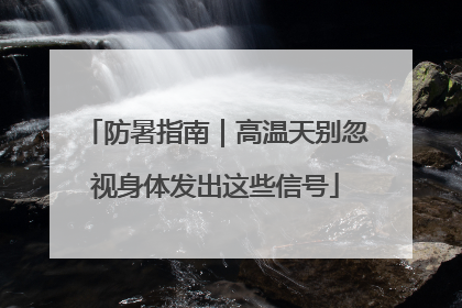 防暑指南｜高温天别忽视身体发出这些信号