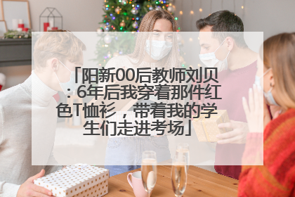 阳新00后教师刘贝：6年后我穿着那件红色T恤衫，带着我的学生们走进考场