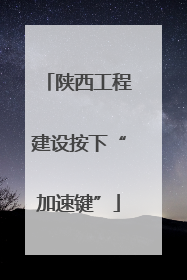 陕西工程建设按下“加速键”