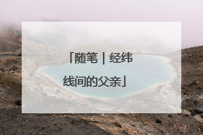 随笔｜经纬线间的父亲