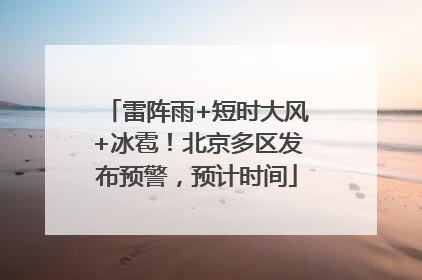 雷阵雨+短时大风+冰雹！北京多区发布预警，预计时间