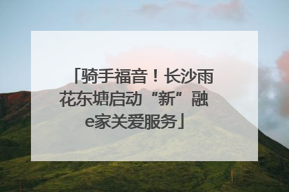 骑手福音！长沙雨花东塘启动“新”融e家关爱服务