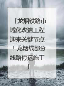 龙烟铁路市域化改造工程迎来关键节点！龙烟线部分线路停运施工