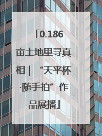 0.186亩土地里寻真相｜“天平杯·随手拍”作品展播