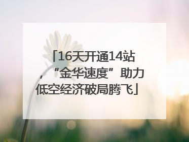 16天开通14站，“金华速度”助力低空经济破局腾飞