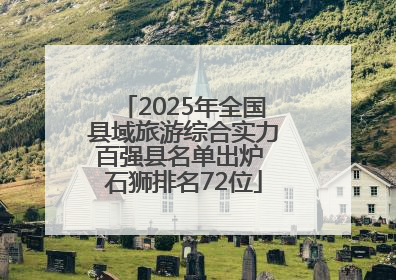 2025年全国县域旅游综合实力百强县名单出炉 石狮排名72位