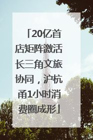 20亿首店矩阵激活长三角文旅协同，沪杭甬1小时消费圈成形