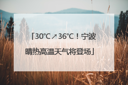 30℃↗36℃！宁波晴热高温天气将登场