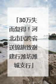 30万失而复得！河北市民跨省送锦旗致谢建行潍坊潍城支行