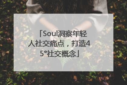 Soul洞察年轻人社交痛点，打造45°社交概念